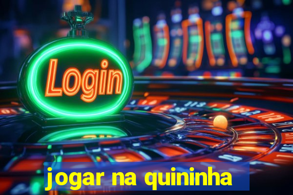 jogar na quininha